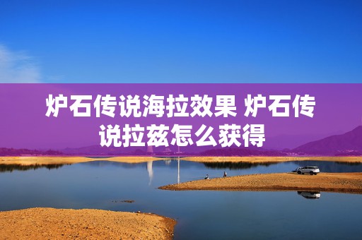 炉石传说海拉效果 炉石传说拉兹怎么获得