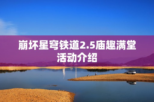 崩坏星穹铁道2.5庙趣满堂活动介绍