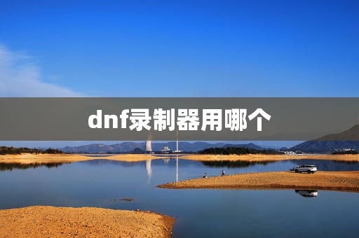 dnf录制器用哪个