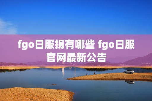 fgo日服拐有哪些 fgo日服官网最新公告