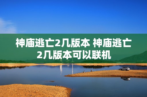 神庙逃亡2几版本 神庙逃亡2几版本可以联机