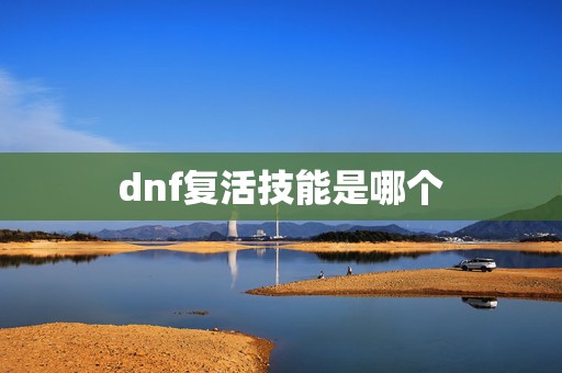 dnf复活技能是哪个