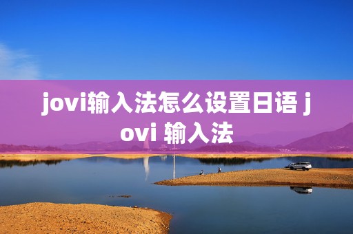 jovi输入法怎么设置日语 jovi 输入法