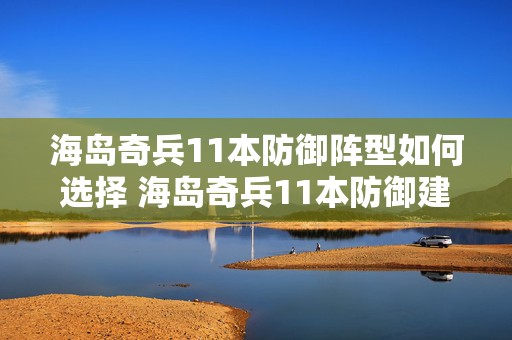 海岛奇兵11本防御阵型如何选择 海岛奇兵11本防御建筑等级