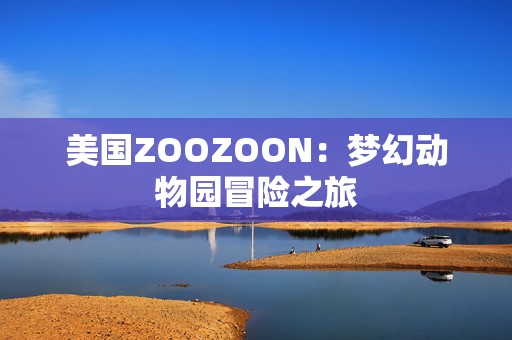 美国ZOOZOON：梦幻动物园冒险之旅