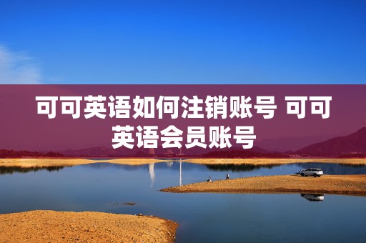 可可英语如何注销账号 可可英语会员账号