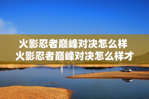 火影忍者巅峰对决怎么样 火影忍者巅峰对决怎么样才能赢