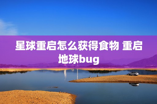 星球重启怎么获得食物 重启地球bug