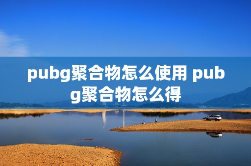 pubg聚合物怎么使用 pubg聚合物怎么得