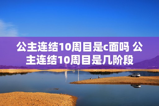 公主连结10周目是c面吗 公主连结10周目是几阶段