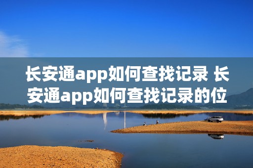 长安通app如何查找记录 长安通app如何查找记录的位置