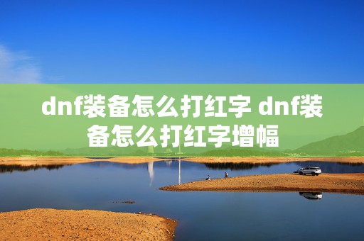 dnf装备怎么打红字 dnf装备怎么打红字增幅