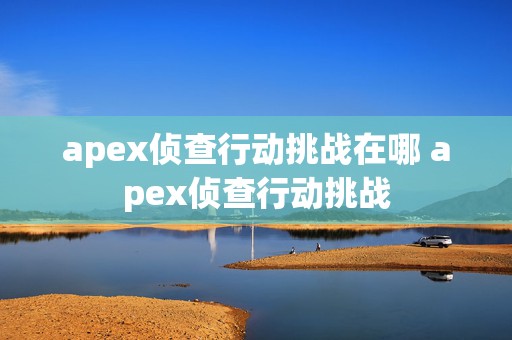 apex侦查行动挑战在哪 apex侦查行动挑战