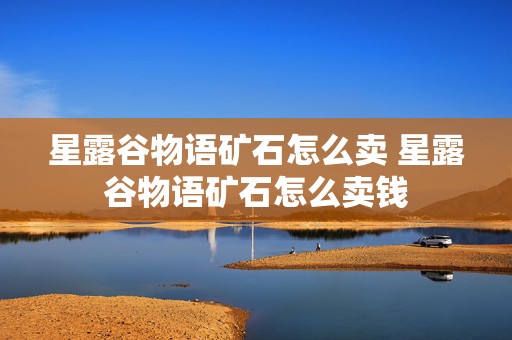 星露谷物语矿石怎么卖 星露谷物语矿石怎么卖钱