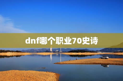 dnf哪个职业70史诗