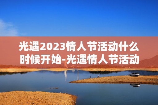 光遇2023情人节活动什么时候开始-光遇情人节活动开始时间介绍2023