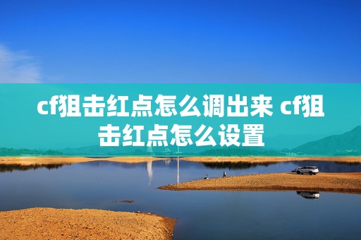 cf狙击红点怎么调出来 cf狙击红点怎么设置