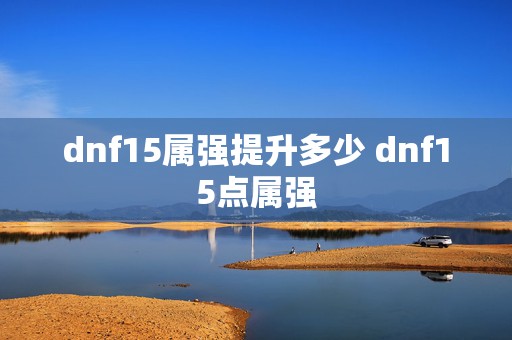 dnf15属强提升多少 dnf15点属强