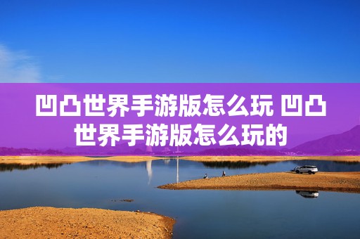 凹凸世界手游版怎么玩 凹凸世界手游版怎么玩的