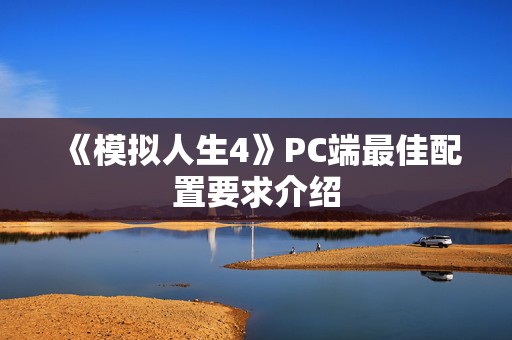 《模拟人生4》PC端最佳配置要求介绍