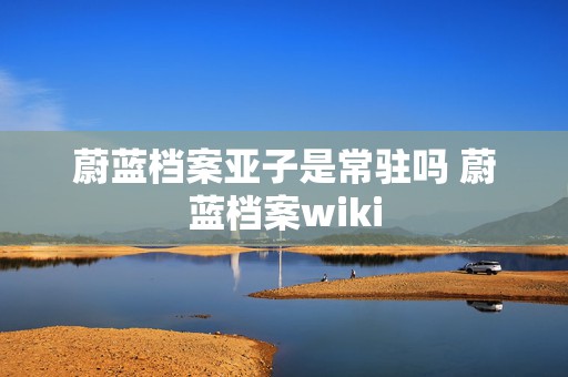 蔚蓝档案亚子是常驻吗 蔚蓝档案wiki