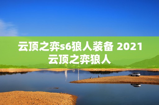 云顶之弈s6狼人装备 2021云顶之弈狼人