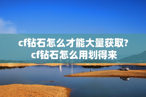 cf钻石怎么才能大量获取? cf钻石怎么用划得来