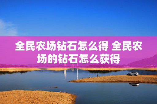 全民农场钻石怎么得 全民农场的钻石怎么获得