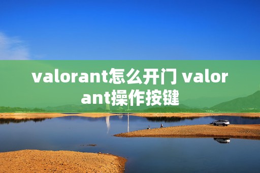 valorant怎么开门 valorant操作按键