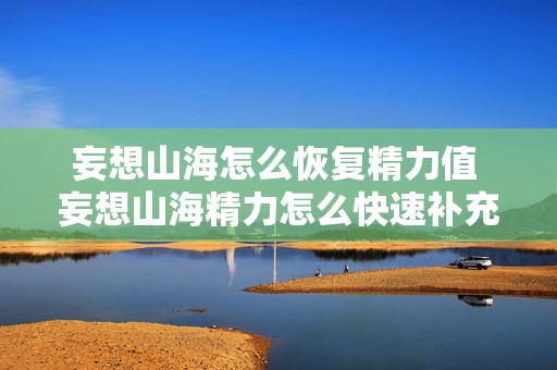 妄想山海怎么恢复精力值 妄想山海精力怎么快速补充精力