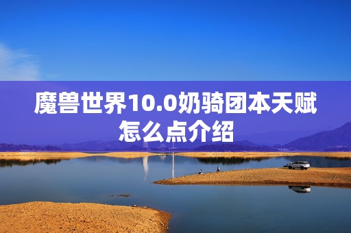 魔兽世界10.0奶骑团本天赋怎么点介绍