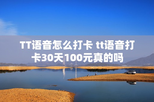 TT语音怎么打卡 tt语音打卡30天100元真的吗