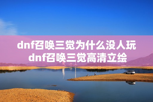 dnf召唤三觉为什么没人玩 dnf召唤三觉高清立绘