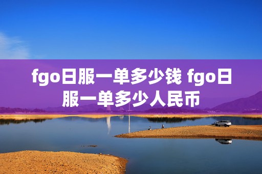 fgo日服一单多少钱 fgo日服一单多少人民币