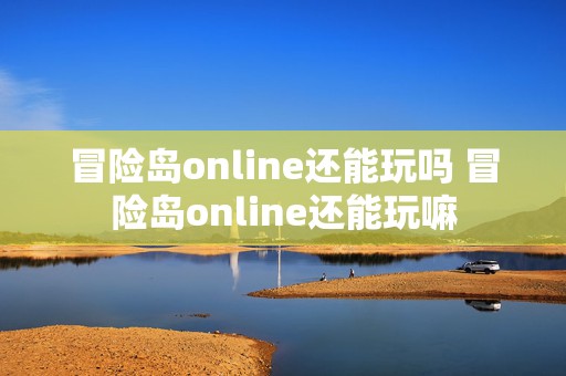 冒险岛online还能玩吗 冒险岛online还能玩嘛