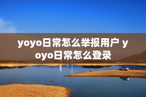 yoyo日常怎么举报用户 yoyo日常怎么登录