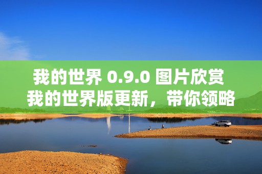 我的世界 0.9.0 图片欣赏 我的世界版更新，带你领略全新方块世界的魅力