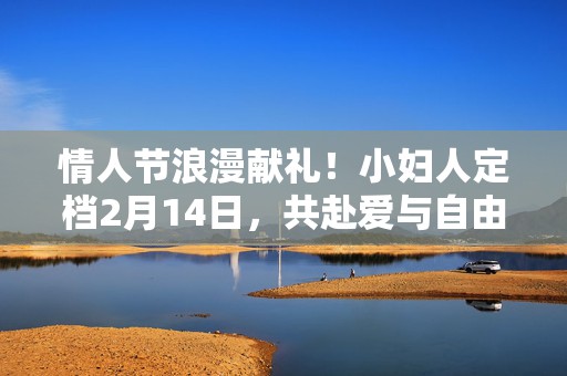 情人节浪漫献礼！小妇人定档2月14日，共赴爱与自由的经典之旅