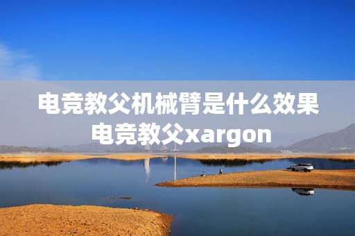 电竞教父机械臂是什么效果 电竞教父xargon