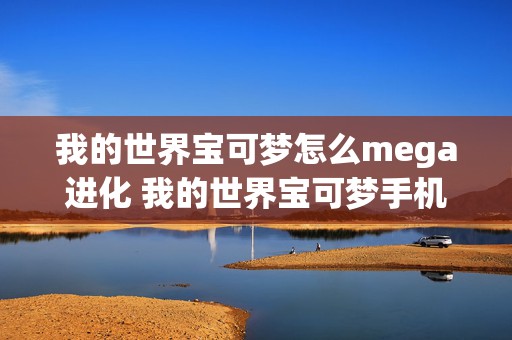 我的世界宝可梦怎么mega进化 我的世界宝可梦手机版下载安装