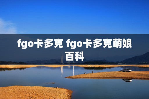 fgo卡多克 fgo卡多克萌娘百科