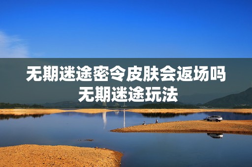 无期迷途密令皮肤会返场吗 无期迷途玩法