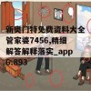 新奥门特免费资料大全管家婆7456,精细解答解释落实_app6.893