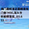 澳门最精准正最精准龙门蚕7456,深入分析解释落实_D3.653