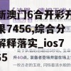 最新澳门6合开彩开奖结果7456,综合分析解释落实_ios7.165