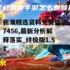 新澳精选资料免费提供7456,最新分析解释落实_终极版1.51