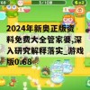 2024年新奥正版资料免费大全管家婆,深入研究解释落实_游戏版0.68