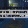 王者荣耀局内称号在哪里设置(王者荣耀局内称号在哪里设置2021)