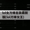 lol女刀锋出装最新版(lol刀锋女王)