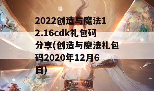 2022创造与魔法12.16cdk礼包码分享(创造与魔法礼包码2020年12月6日)